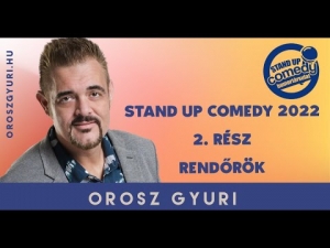  Orosz Gyuri - Stand up Comedy 2022 - 2. Rész - Rendőrök (Videó)  | Stand Up Comedy Humortársulat