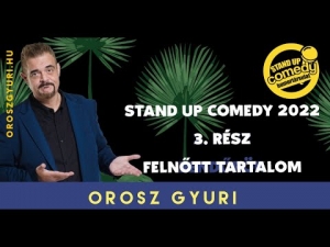 Orosz Gyuri - Stand up Comedy 2022 - 3. Rész - Felnőtt tartalom (Videó)  | Stand Up Comedy Humortársulat