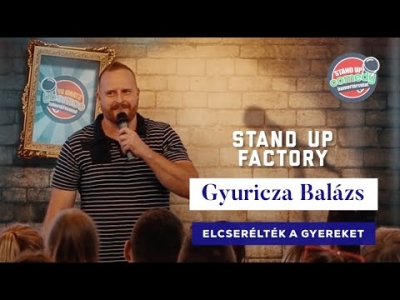 Stand up FACTORY - Gyuricza Balázs - Elcserélték a gyereket | Stand Up Comedy Humortársulat